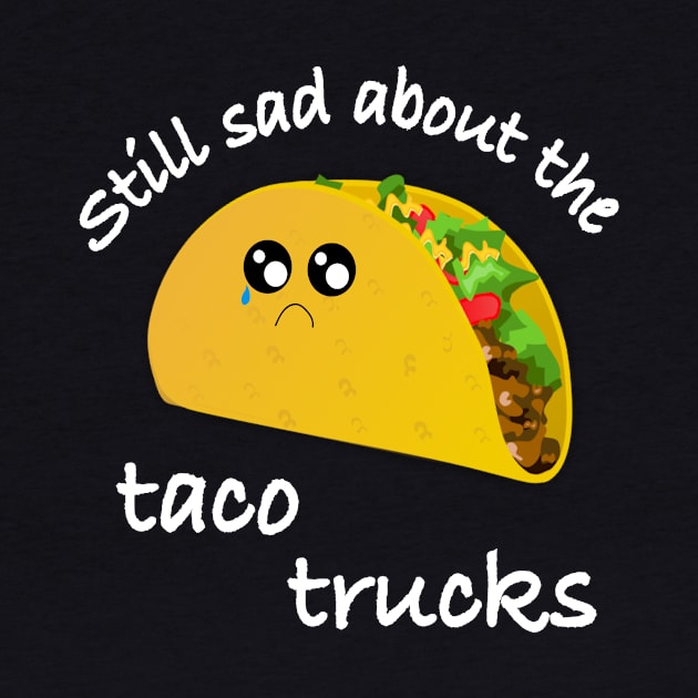 Still sad about the taco trucks by alejna99